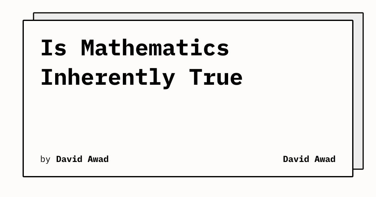 True Math Is Mathematics Inherently True | David Awad